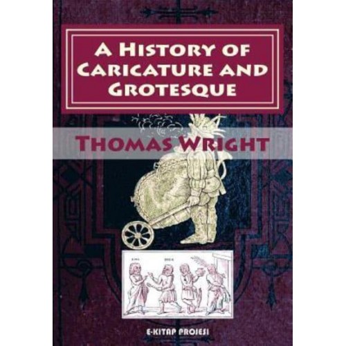 A History of Caricature and Grotesque: [Illustrated & In Literature and Art]