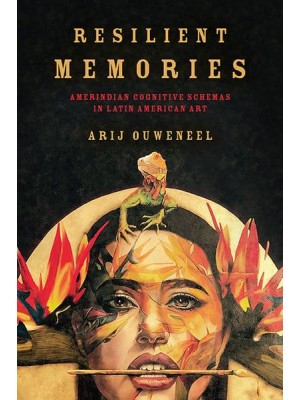 Resilient Memories Amerindian Cognitive Schemas in Latin American Art - Cognitive Approaches to Culture
