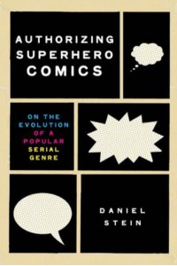 Authorizing Superhero Comics On the Evolution of a Popular Serial Genre - Studies in Comics and Cartoons