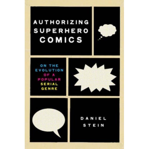 Authorizing Superhero Comics On the Evolution of a Popular Serial Genre - Studies in Comics and Cartoons