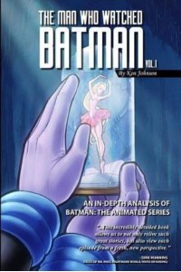 The Man Who Watched Batman Vol. 1 An In Depth Analysis of Batman: The Animated Series - The Man Who Watched Batman