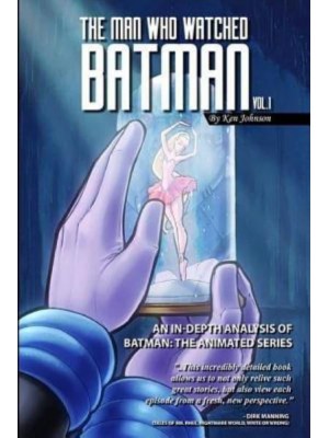 The Man Who Watched Batman Vol. 1 An In Depth Analysis of Batman: The Animated Series - The Man Who Watched Batman