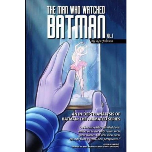 The Man Who Watched Batman Vol. 1 An In Depth Analysis of Batman: The Animated Series - The Man Who Watched Batman