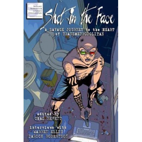 Shot in the Face A Savage Journey to the Heart of Transmetropolitan