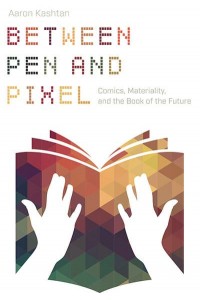 Between Pen and Pixel Comics, Materiality, and the Book of the Future - Studies in Comics and Cartoons