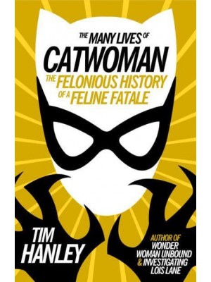 The Many Lives of Catwoman The Felonious History of a Feline Fatale