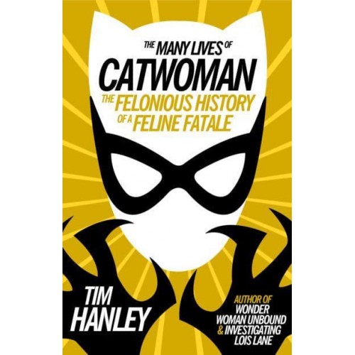 The Many Lives of Catwoman The Felonious History of a Feline Fatale