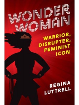 Wonder Woman Warrior, Disrupter, Feminist Icon