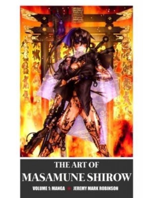 THE ART OF MASAMUNE SHIROW: VOLUME 1: MANGA
