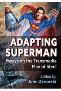 Adapting Superman Essays on the Transmedia Man of Steel