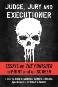 Judge, Jury and Executioner Essays on the Punisher in Print and on Screen