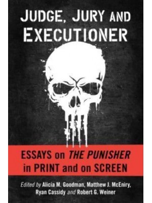 Judge, Jury and Executioner Essays on the Punisher in Print and on Screen