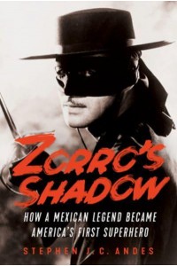Zorro's Shadow How a Mexican Legend Became America's First Superhero