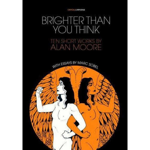 Brighter Than You Think: 10 Short Works by Alan Moore With Critical Essays by Marc Sobel - Critical Cartoons