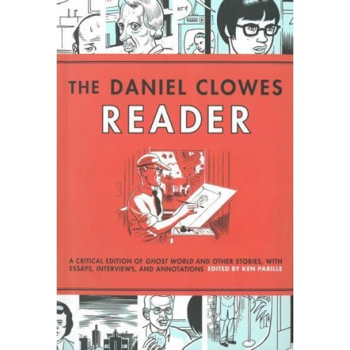 The Daniel Clowes Reader A Critical Edition of Ghost World and Other Stories, With Essays, Interviews and Annotations