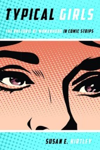 Typical Girls The Rhetoric of Womanhood in Comic Strips - Studies in Comics and Cartoons