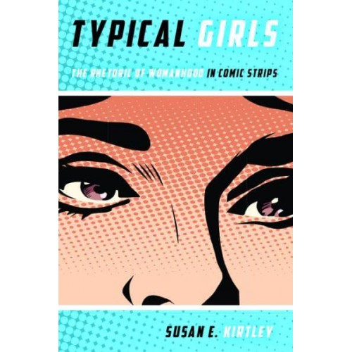 Typical Girls The Rhetoric of Womanhood in Comic Strips - Studies in Comics and Cartoons