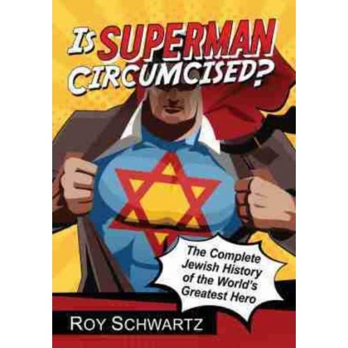 Is Superman Circumcised? The Complete Jewish History of the World's Greatest Hero