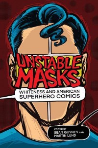 Unstable Masks Whiteness and American Superhero Comics - New Suns