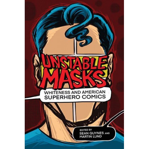 Unstable Masks Whiteness and American Superhero Comics - New Suns