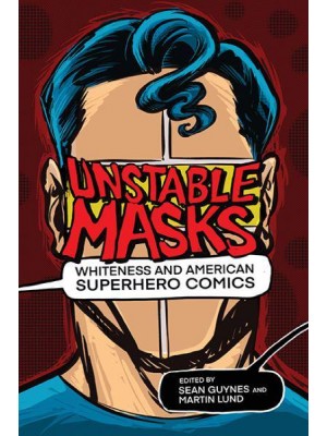 Unstable Masks Whiteness and American Superhero Comics - New Suns: Race, Gender, and Sexuality in the Speculative