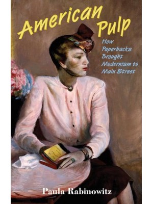 American Pulp How Paperbacks Brought Modernism to Main Street