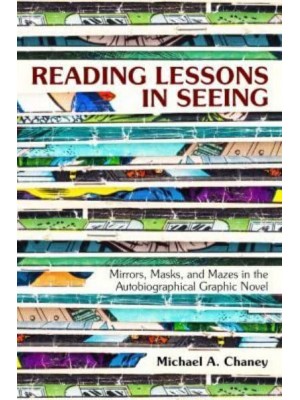 Reading Lessons in Seeing Mirrors, Masks, and Mazes in the Autobiographical Graphic Novel