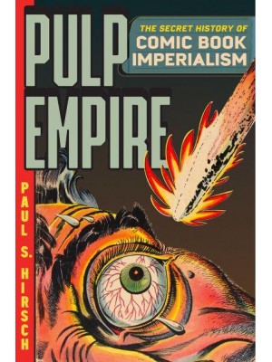 Pulp Empire The Secret History of Comic Book Imperialism