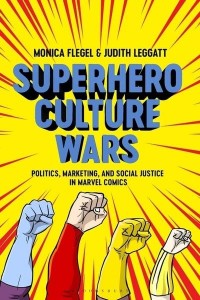 Superhero Culture Wars Politics, Marketing, and Social Justice in Marvel Comics