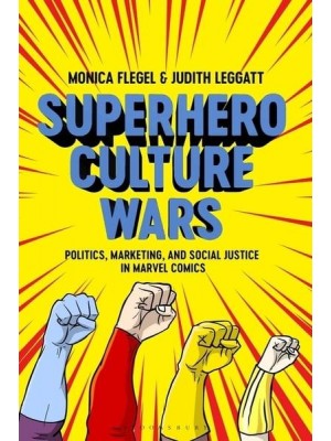 Superhero Culture Wars Politics, Marketing, and Social Justice in Marvel Comics
