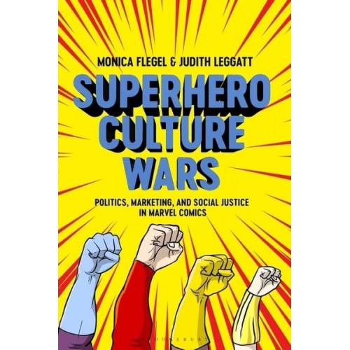 Superhero Culture Wars Politics, Marketing, and Social Justice in Marvel Comics