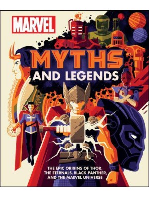 Marvel Myths and Legends The Epic Origins of Thor, the Eternals, Black Panther, and the Marvel Universe