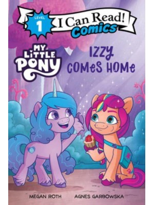 My Little Pony: Izzy Comes Home - I Can Read Comics Level 1