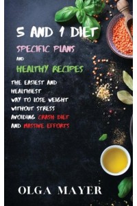 5 and 1 Diet Specific Plans and Healthy Recipes: The Easiest and Healthiest Way to Lose Weight Without Stress Avoiding Crash Diet and Massive Efforts