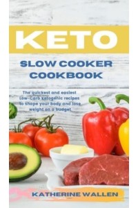 KETO SLOW COOKER COOKBOOK: The quickest and easiest Low-Carb ketogenic recipes to shape your body and lose weight on a budget