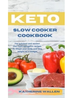 KETO SLOW COOKER COOKBOOK: The quickest and easiest Low-Carb ketogenic recipes to shape your body and lose weight on a budget