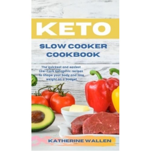 KETO SLOW COOKER COOKBOOK: The quickest and easiest Low-Carb ketogenic recipes to shape your body and lose weight on a budget