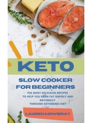 KETO SLOW COOKER FOR BEGINNERS: The Most Delicious Recipes to Help You Barn Fat Rapidly and Naturally through Ketogenic Diet