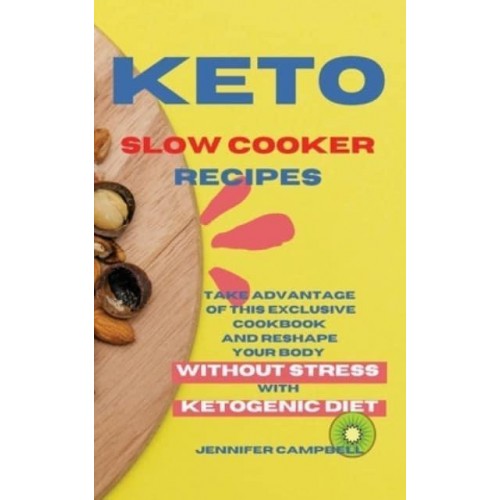 KETO SLOW COOKER RECIPES: Take Advantage of this Exclusive Cookbook and Reshape your Body Without Stress with Ketogenic Diet