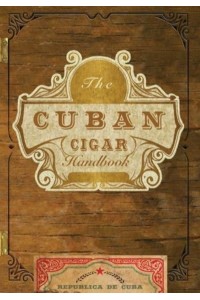 The Cuban Cigar Handbook The Discerning Aficionado's Guide to the Best Cuban Cigars in the World