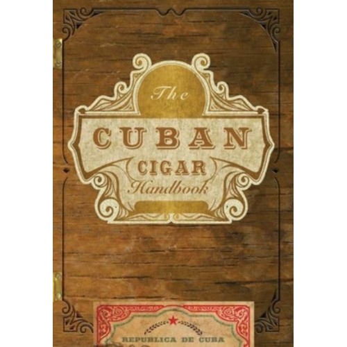 The Cuban Cigar Handbook The Discerning Aficionado's Guide to the Best Cuban Cigars in the World