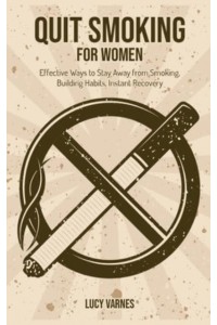 Quit Smoking for Women: Effective Ways to Stay Away from Smoking, Building Habits, Instant Recovery