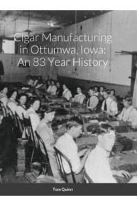 Cigar Manufacturing in Ottumwa, Iowa: An 83 Year History