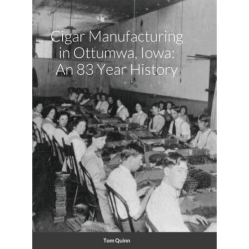 Cigar Manufacturing in Ottumwa, Iowa: An 83 Year History