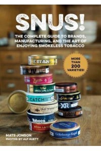 Snus! The Complete Guide to Brands, Manufacturing, and Art of Enjoying Smokeless Tobacco