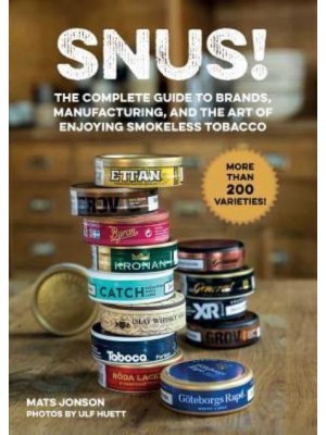 Snus! The Complete Guide to Brands, Manufacturing, and Art of Enjoying Smokeless Tobacco