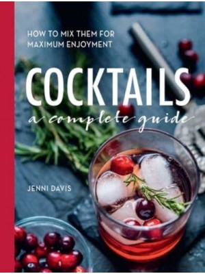 Cocktails A Complete Guide - How to Mix Them for Maximum Enjoyment