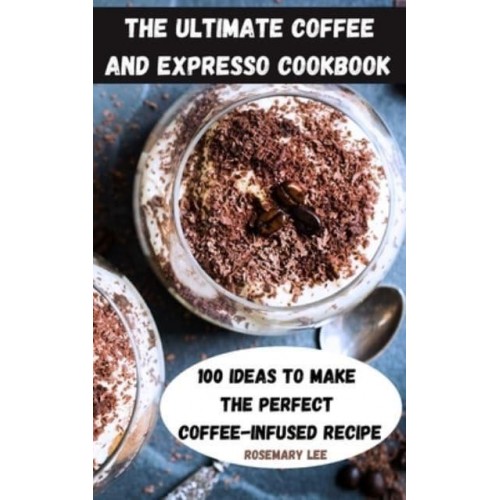 THE ULTIMATE COFFEE AND EXPRESSO COOKBOOK