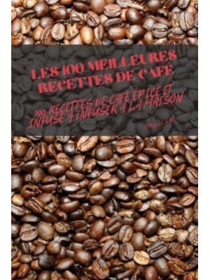 LES 100 MEILLEURES RECETTES DE CAFÉ