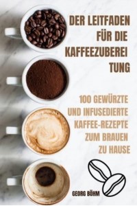 DER LEITFADEN FÜR DIE KAFFEEZUBEREI TUNG